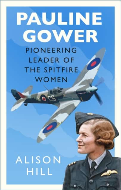 Pauline Gower, Pioneering Leader of the Spitfire Women av Alison Hill
