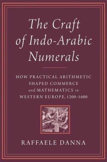 The Working Numbers – Indo–Arabic Numerals and the Making of Practical Knowledge in Early Modern Europe
