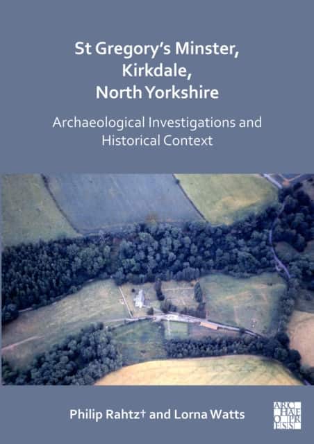 St Gregory's Minster, Kirkdale, North Yorkshire: Archaeological Investigations and Historical Context av Philip Rahtz