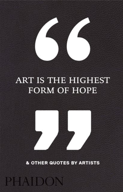 Art Is the Highest Form of Hope & Other Quotes by Artists