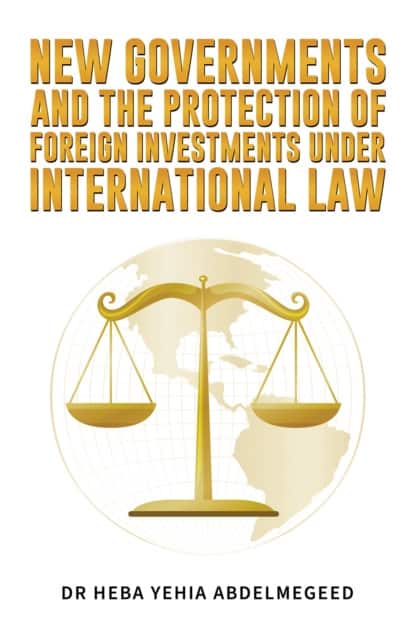 New Governments and the Protection of Foreign Investments under International Law av Dr Heba Yehia Abdelmegeed
