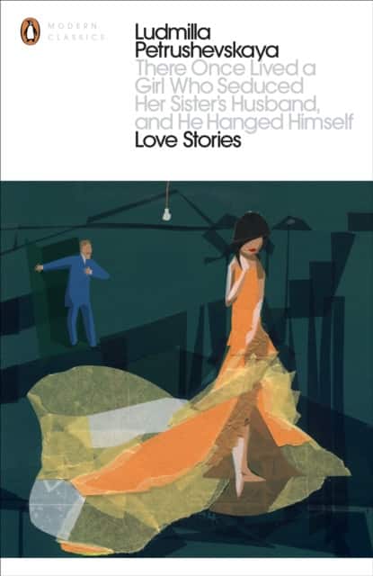 There Once Lived a Girl Who Seduced Her Sister's Husband, And He Hanged Himself: Love Stories av Ludmilla Petrushevskaya