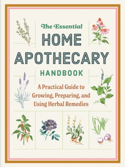 The Essential Home Apothecary Handbook