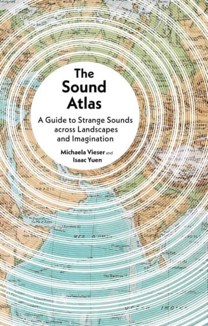 The Sound Atlas – A Guide to Strange Sounds across Landscapes and Imagination av Isaac Yuen