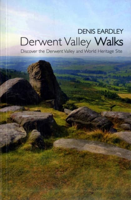 Derwent Valley Walks. Discover the Derwent Valley and World Heritage Site