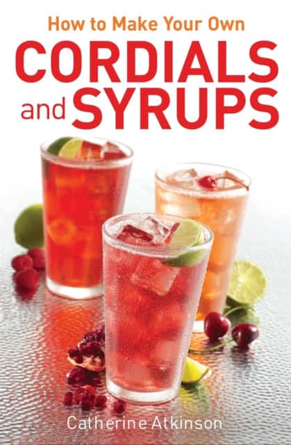 How to Make Your Own Cordials And Syrups av Catherine Atkinson