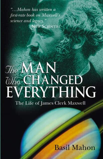 The Man Who Changed Everything – The Life of James Clerk Maxwell av Basil Mahon
