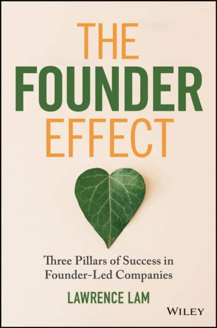The Founder Effect – Three Pillars of Success in Founder–Led Companies av Lawrence Lam