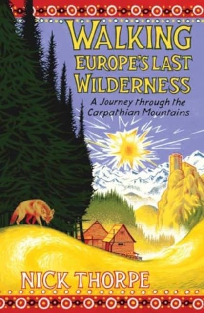 Walking Europe`s Last Wilderness – A Journey through the Carpathian Mountains