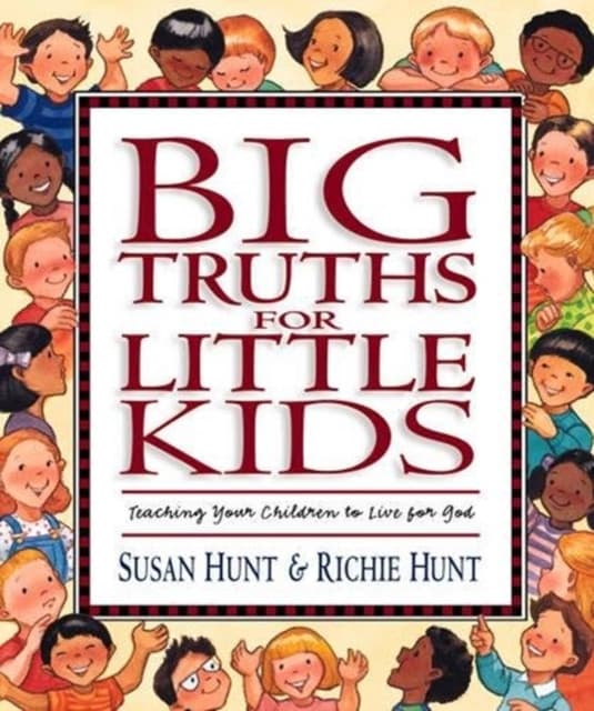 Big Truths for Little Kids – Teaching Your Children to Live for God