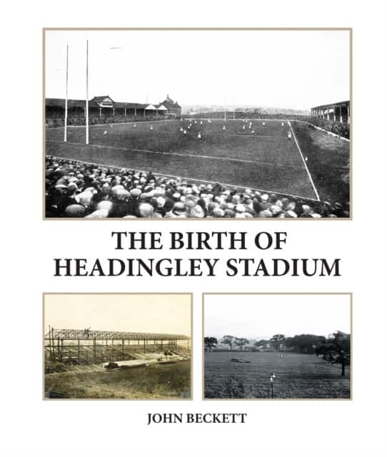 The Birth of Headingley Stadium av John Beckett