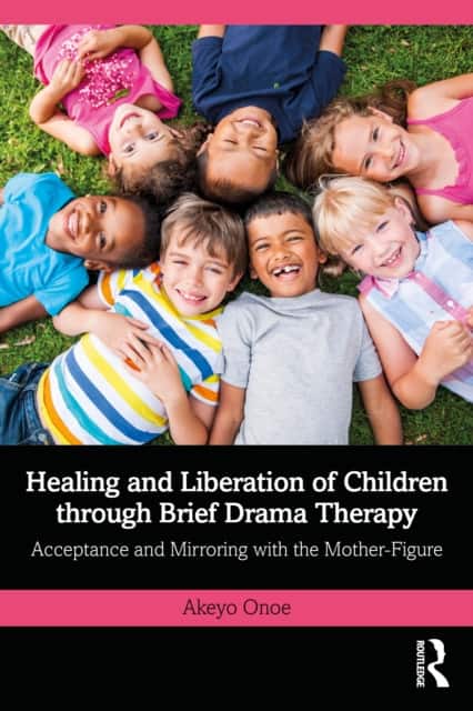 Healing and Liberation of Children through Brief Drama Therapy av Akeyo Onoe
