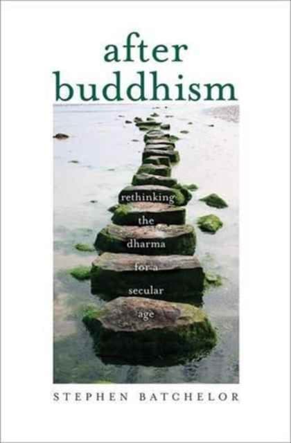 After Buddhism – Rethinking the Dharma for a Secular Age