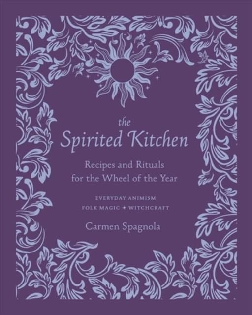 The Spirited Kitchen – Recipes and Rituals for the Wheel of the Year