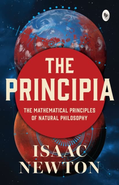 Principia by Issac Newton - Newton’s Laws of Motion and Universal Gravitation / Mathematical Principles of Natural Philosophy / Revolutionary work on Laws of