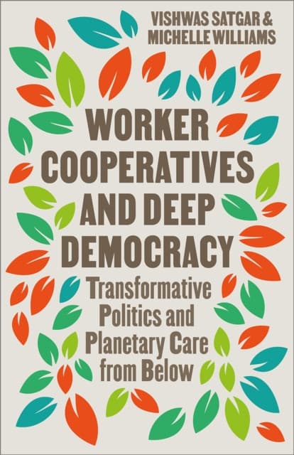 Worker Cooperatives and Deep Democracy – Transformative Politics and Planetary Care from Below