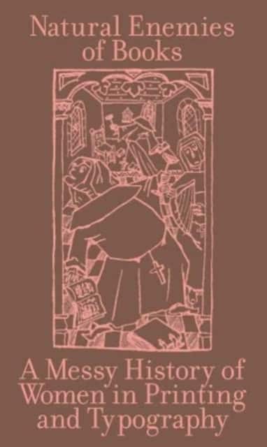 The Natural Enemies of Books: A Messy History of Women in Printing and Typography av Maryam Fanni