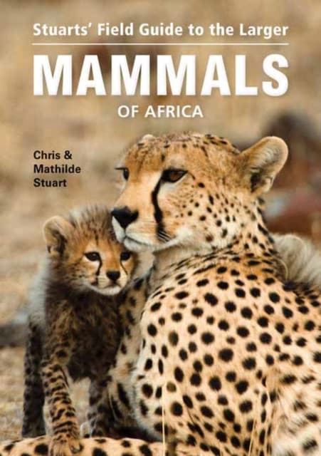 Stuarts' Field Guide to the Larger Mammals of Africa