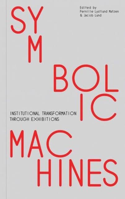 Symbolic Machines – Institutional Transformation through Exhibitions