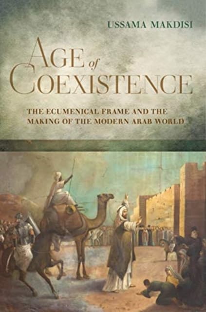 Age of Coexistence – The Ecumenical Frame and the Making of the Modern Arab World
