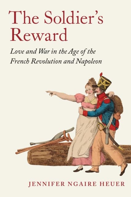 The Soldier′s Reward – Love and War in the Age of the French Revolution and Napoleon