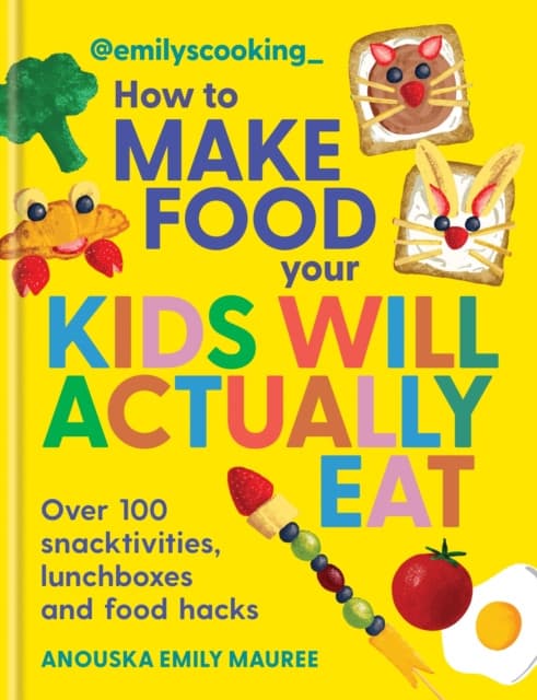 Emily's Cooking: How to Make Food Your Kids will Actually Eat