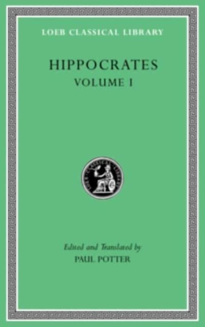 Hippocrates, Volume I – Ancient Medicine. Airs, Waters, Places. Epidemics 1 and 3. The Oath. Precepts. Nutriment