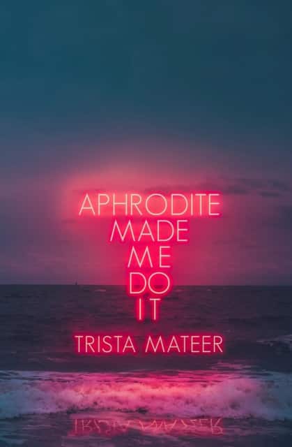 Aphrodite Made Me Do It av Trista Mateer