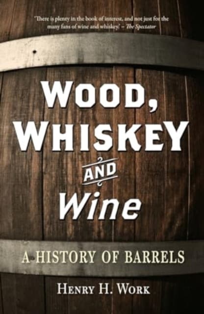 Wood, Whiskey and Wine – A History of Barrels