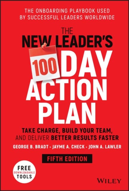 The New Leader′s 100–Day Action Plan – Take Charge , Build Your Team, and Deliver Better Results Faster 5e