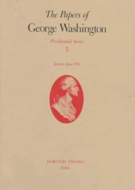 The Papers of George Washington V.5; Presidential Series;January-June 1790 av Dorothy Twohig