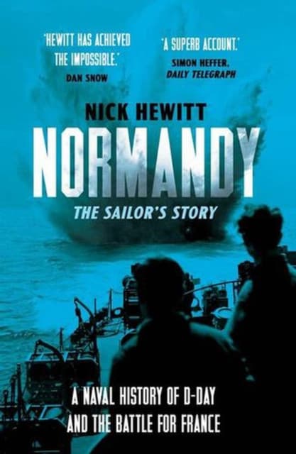 Normandy: the Sailors` Story – A Naval History of D–Day and the Battle for France