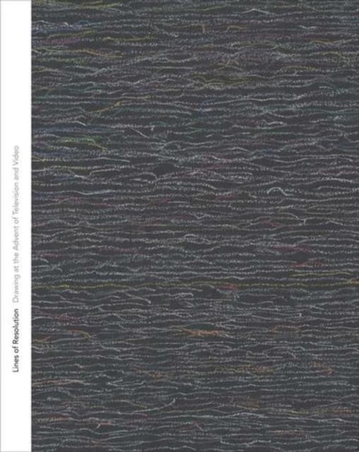 Lines of Resolution – Drawing at the Advent of Television and Video