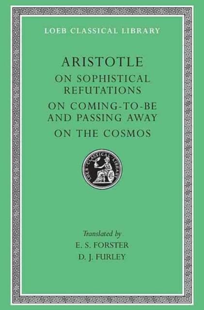 On Sophistical Refutations. On Coming–to–be and Passing Away. On the Cosmos (Trans. Forster)(Greek)