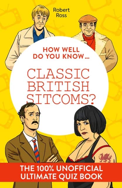 How Well Do You Know … Classic British Sitcoms? av Robert Ross