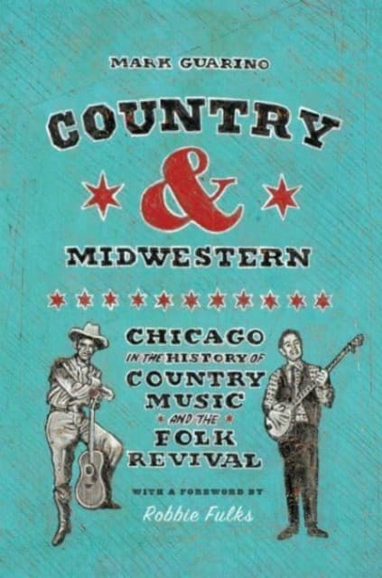Country and Midwestern – Chicago in the History of Country Music and the Folk Revival