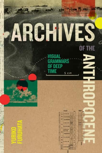 Archives of the Anthropocene av Yuriko Furuhata