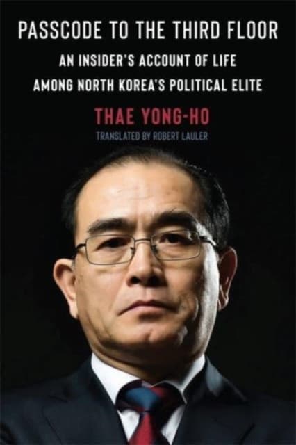 Passcode to the Third Floor – An Insider′s Account of Life Among North Korea′s Political Elite
