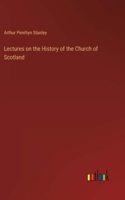 Lectures on the History of the Church of Scotland av Arthur Penrhyn Stanley