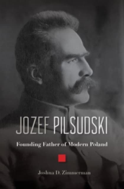 Jozef Pilsudski – Founding Father of Modern Poland