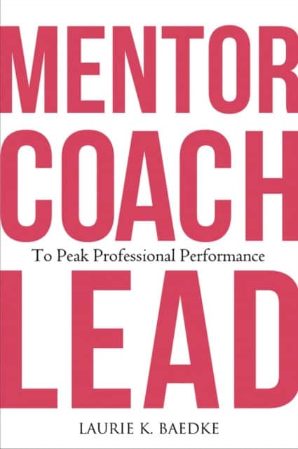 Mentor, Coach, Lead to Peak Professional Performance av Laurie K. Baedke