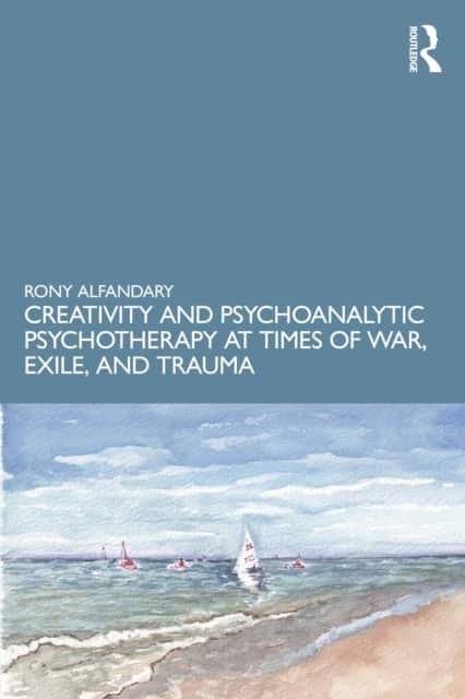 Creativity and Psychoanalytic Psychotherapy at Times of War, Exile, and Trauma av Rony Alfandary