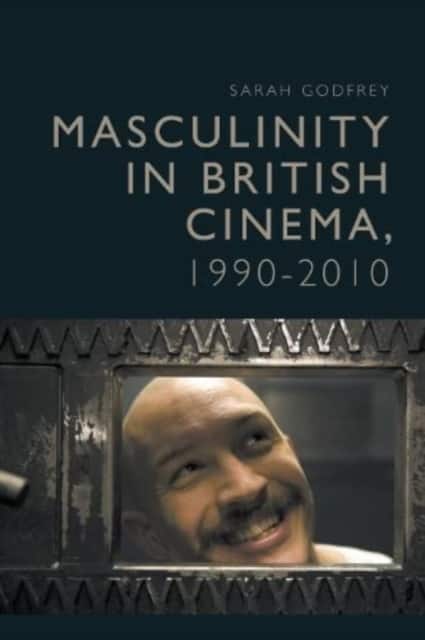 Masculinity in British Cinema, 1990-2010 av Sarah Godfrey