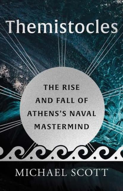 Themistocles – The Rise and Fall of Athens′s Naval Mastermind