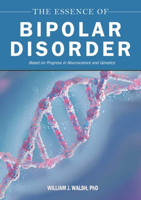 The Essence of Bipolar Disorder av William J. Walsh