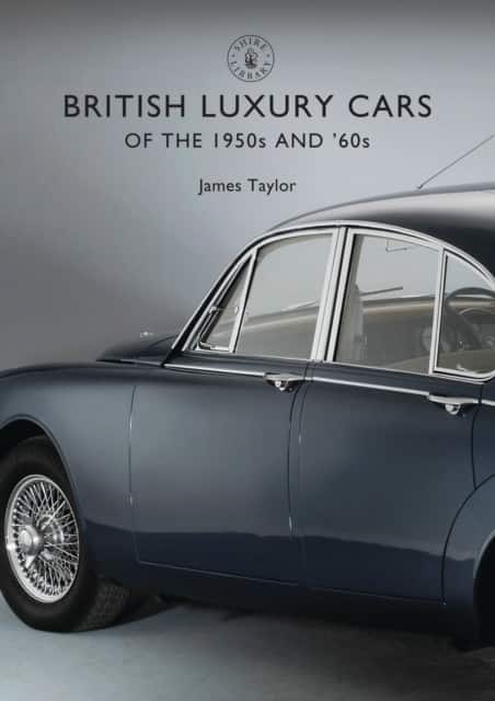 British Luxury Cars of the 1950s and ’60s av James Taylor