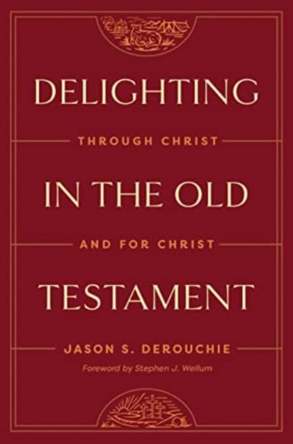 Delighting in the Old Testament – Through Christ and for Christ