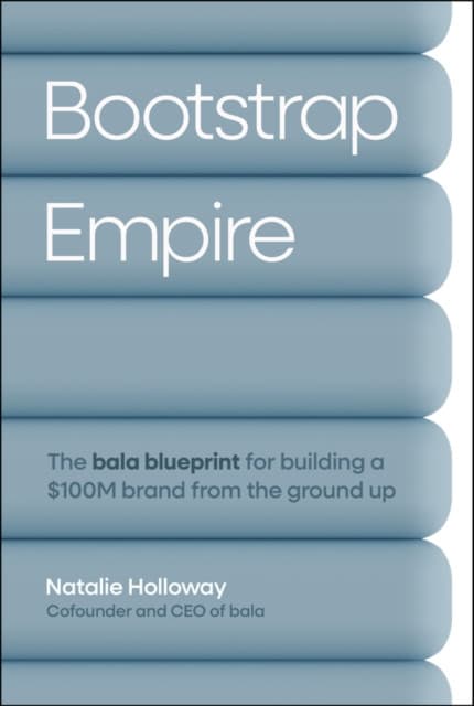 Bootstrap Empire: The Bala Blueprint for Building a £100M Brand from the Ground Up
