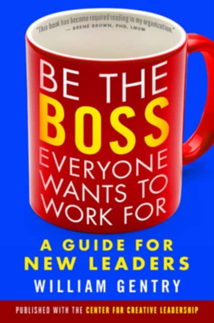 Be the Boss Everyone Wants to Work For: A Guide for New Leaders av William Gentry