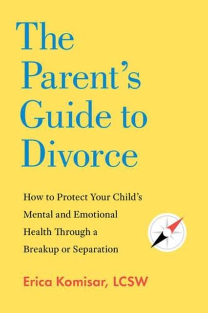 The Parent`s Guide to Divorce – How to Protect Your Child`s Mental and Emotional Health through a Breakup or Separation
